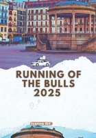 RUNNING OF THE BULLS 2025: A Traveler’s Guide To Pamplona’s Iconic Tradition B0F138LQ6W Book Cover
