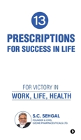 13 Prescriptions for Success In Life: For Victory in Work, Life, Health B0FNDHL7G4 Book Cover