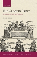 The Globe in Print: The Book of the Play in the Age of Shakespeare (Oxford Textual Perspectives) 0198920547 Book Cover