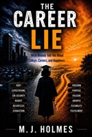 THE CAREER LIE: What Nobody Told You About College, Careers, and Happiness B0H4MQ5Q84 Book Cover