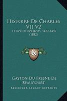 Histoire De Charles VII V2: Le Roi De Bourges, 1422-1435 (1882) 1167726871 Book Cover