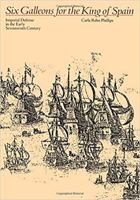 Six Galleons for the King of Spain: Imperial Defense in the Early Seventeenth Century (Softshell Books) 0801845130 Book Cover