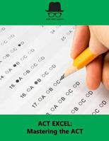 ACT Excel: Mastering the ACT 1523714743 Book Cover