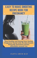 Easy to Make Smoothie Recipe Book for Pregnancy: Stay Healthy and Strong Even During Pregnancy Period with the Best Known Naturally Nutritious Drink Affordable Around You B091GV2BHV Book Cover
