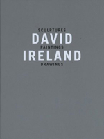 David Ireland: Sculptures, Paintings, Drawings 1905464169 Book Cover