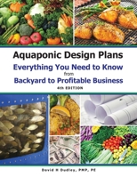 Aquaponic Design Plans: Everything You Needs to Know from Backyard to Profitable Business 168489039X Book Cover