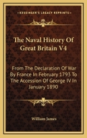 The Naval History Of Great Britain V4: From The Declaration Of War By France In February 1793 To The Accession Of George IV In January 1890 1430460857 Book Cover