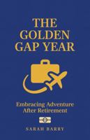 THE GOLDEN GAP YEAR: Embracing Adventure After Retirement (The Retirement Series) 1964380162 Book Cover