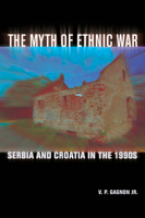 The Myth of Ethnic War: Serbia And Croatia in the 1990s 0801472911 Book Cover