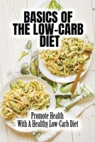 Basics Of The Low-Carb Diet: Promote Health With A Healthy Low-Carb Diet B09TF1PBK8 Book Cover