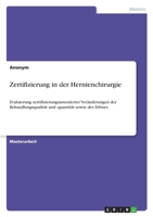 Zertifizierung in der Hernienchirurgie: Evaluierung zertifizierungsassoziierter Veränderungen der Behandlungsqualität und -quantität sowie des Erlöses 3346609219 Book Cover
