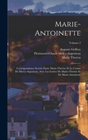 Marie-Antoinette: Correspondance Secrète Entre Marie-Thérèse Et Le Comte De Mercy-Argenteau, Avec Les Lettres De Marie-Thérèse Et De Marie-Antoinette; Volume 2 1016692900 Book Cover