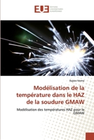Modélisation de la température dans le HAZ de la soudure GMAW: Modélisation des températures HAZ pour le GMAW (French Edition) 6139563836 Book Cover