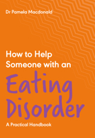 How to Help Someone with an Eating Disorder: A Practical Handbook: 1 1789561973 Book Cover