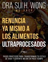 Renuncia Ya Mismo a los Alimentos Ultraprocesados: Pasos prácticos para transformar tu estilo de vida y sentirte mejor en poco tiempo (Spanish Edition) 1917353200 Book Cover
