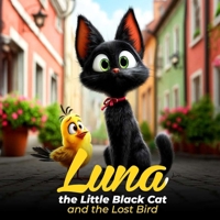 Luna the Little Black Cat and the Lost Bird: A Heartwarming Tale of Friendship, Courage, and Helping Others for Kids Ages 1–10 (Luna the Little Black Cat’s Adventures) B0FMFWQ9SQ Book Cover