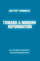 Toward a Modern Reformation: A call for evangelical Protestants to recover our Reformation heritage 059537865X Book Cover