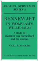 Rennewart in Wolfram's 'Willehalm': A Study of Wolfram von Eschenbach and His Sources (Anglica Germanica Series 2) 052115538X Book Cover