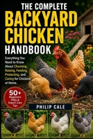 THE COMPLETE BACKYARD CHICKEN HANDBOOK: Everything You Need to Know About Choosing, Raising, Feeding, Protecting, and Caring for Chickens at Home. B0H6S6SQ6P Book Cover