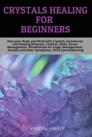 Crystals Healing for Beginners: Heal your Body and Mind with Crystals, Gemstones and Healing Minerals, Chakras, Reiki, Stress Management, Mindfulness ... and other Symptoms, Third Eye Awakening 1801200149 Book Cover