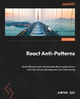 React Anti-Patterns: Build efficient and maintainable React applications with test-driven development and refactoring 1805123971 Book Cover