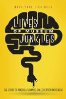 Lives of Museum Junkies: The Story of America's Hands-On Education Movement 162901382X Book Cover