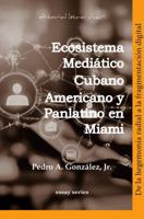 Ecosistema Mediático Cubano Americano y Panlatino en Miami: Transformaciones, Hegemonías y Fragmentación Digital (Spanish Edition) B0GKF4FV6P Book Cover