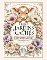Les Jardins Cachés - Les Bébés Veaux: Illustrations artistiques à colorer (French Edition) 2489308017 Book Cover