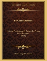 Le Chrysantheme: Histoire Physiologie Et Culture En France Et A L'Etranger (1896) 1160149607 Book Cover