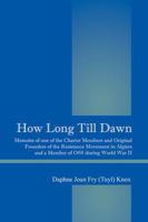 How Long Till Dawn: Memoirs of One of the Charter Members and Original Founders of the Resistance Movement in Algiers and a Member of OSS 1478723572 Book Cover
