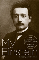 My Einstein: Essays by Twenty-four of the World's Leading Thinkers on the Man, His Work, and His Legacy 0375423451 Book Cover