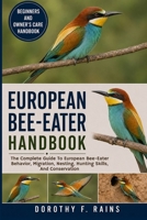 EUROPEAN BEE-EATER HANDBOOK: The Complete Guide To European Bee-Eater Behavior, Migration, Nesting, Hunting Skills, And Conservation B0H1WYPWXP Book Cover