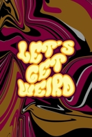 Let's Get Weird: All Purpose 6x9 Blank Lined Notebook Journal Way Better Than A Card Trendy Unique Gift Color Texture Psychedelic 1706567944 Book Cover