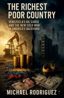 The Richest Poor Country: Venezuela's Oil Curse and the New Cold War in America's Backyard B0FRNDH7TT Book Cover
