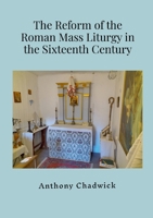 The Reform of the Roman Mass Liturgy in the Sixteenth Century 1291774939 Book Cover