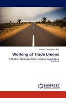 Working of Trade Unions: A Study in Tamilnadu State Transport Corporation Limited 365931885X Book Cover