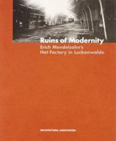 Ruins of Modernity: Erich Mendelsohn's Hat Factory in Luckenwalde 1870890825 Book Cover