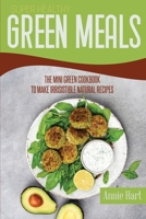 Super Healthy Green Meals: The Mini Green Cookbook To Make Irrisistible Natural Recipes 1801592403 Book Cover