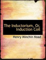 The Inductorium, Or, Induction Coil B0BQTR59G5 Book Cover