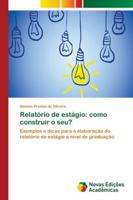 Relatório de estágio: como construir o seu?: Exemplos e dicas para a elaboração do relatório de estágio a nível de graduação 6202178159 Book Cover