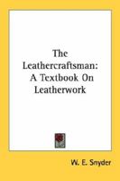 The Leathercraftsman: A Textbook On Leatherwork 1432565893 Book Cover