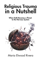 Religious Trauma in a Nutshell: When Faith Becomes a Threat to the Nervous System B0GCH4WJYJ Book Cover