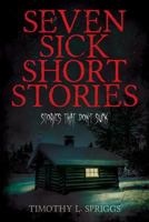 Seven Sick Short Stories: Stories That Don't Suck 1543209165 Book Cover