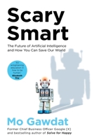 Scary Smart: The Future of Artificial Intelligence and How You Can Save Our World 1529077621 Book Cover