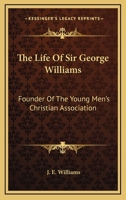 The Life Of Sir George Williams: Founder Of The Young Men's Christian Association 1163243892 Book Cover