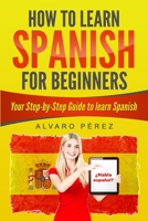How to Learn Spanish for Beginners: Your Step-by-Step Guide to Learn Spanish B086Y4SPPN Book Cover