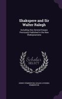Shakspere and Sir Walter Ralegh, Including Also Several Essays Previously Published in the New Shakspeareana 1347881034 Book Cover