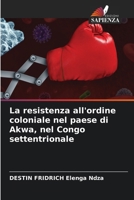 La resistenza all'ordine coloniale nel paese di Akwa, nel Congo settentrionale 6205255618 Book Cover