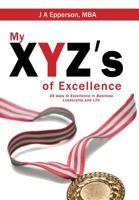 My XYZs of Excellence: 26 Days to Excellence in Business Leadership and Life 1634923642 Book Cover