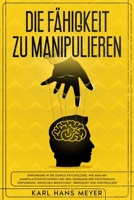 DIE FÄHIGKEIT ZU MANIPULIEREN: Einführung in Die Dunkle Psychologie: Wie Man Mit Manipulationstechniken und Dem Geheimnis Der Emotionalen Verführung, ... Natur die Serie) B09TDW83WT Book Cover